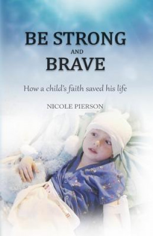 Книга Be Strong and Brave: How a child's faith saved his life Nicole Pierson