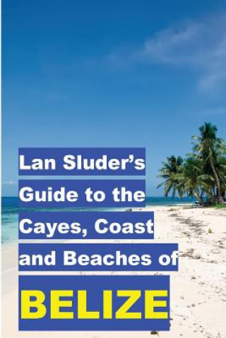 Knjiga Lan Sluder's Guide to the Cayes, Coast and Beaches of Belize Lan Sluder