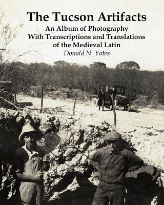 Kniha The Tucson Artifacts: An Album of Photography with Transcriptions and Translations of the Medieval Latin Donald N Yates