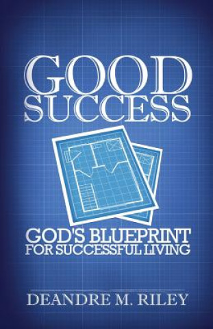 Kniha Good Success: God's Blueprint For Successful Living Deandre M Riley