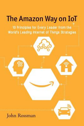 Buch The Amazon Way on IoT: 10 Principles for Every Leader from the World's Leading Internet of Things Strategies John Rossman