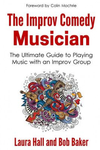 Carte The Improv Comedy Musician: The Ultimate Guide to Playing Music with an Improv Group Laura Hall