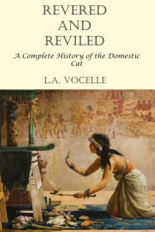 Книга Revered and Reviled: A Complete History of the Domestic Cat L a Vocelle