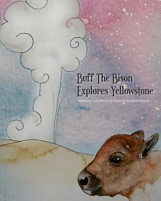 Könyv Buff The Bison Explores Yellowstone Kaely Moore