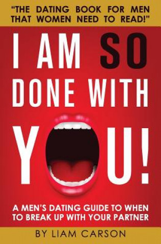 Książka I Am So Done With You!: A Men's Dating Guide to When to Break Up With Your Partner Liam Carson