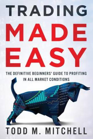 Kniha Trading Made Easy: The definitive beginners' guide to profiting in all market conditions Todd M Mitchell