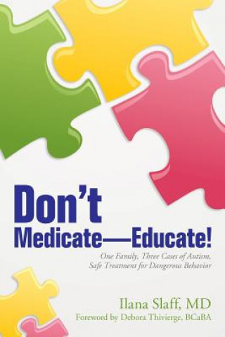 Könyv Don't Medicate-Educate!: One Family, Three Cases of Autism, Safe Treatment for Dangerous Behavior Ilana Slaff MD