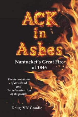 Buch ACK in Ashes: Nantucket's Great Fire of 1846 Doug 'Vb' Goudie