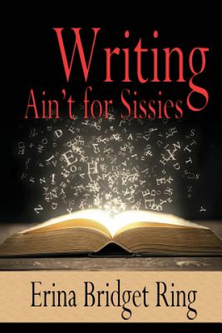 Könyv Writing Ain't for Sissies Erina Bridget Ring