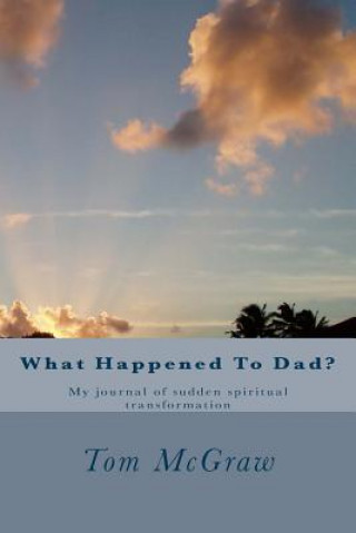 Kniha What Happened To Dad?: A father's sudden transformation Tom McGraw