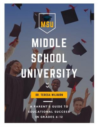 Carte Middle School University: A Parent's Guide to Educational Success in Grades 6-12 Dr Teresa Wilburn