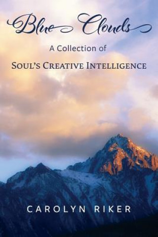 Carte Blue Clouds: A Collection of Soul's Creative Intelligence Carolyn Riker