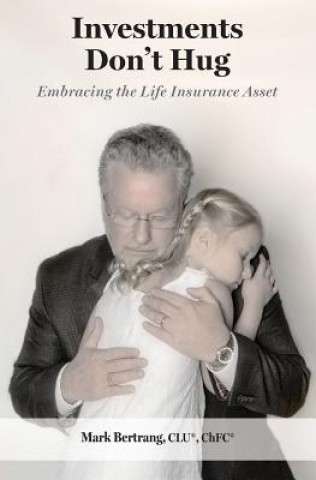 Książka Investments Don't Hug: Embracing the Life Insurance Asset Mark Bertrang