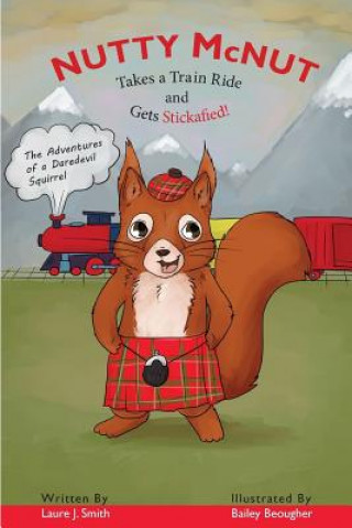 Книга Nutty McNut Takes a Train Ride and Gets Stickafied!: The Adventures of a Daredevil Squirrel Mrs Laure J Smith