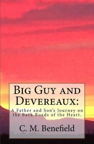 Carte Big Guy and Devereaux: : A Father and Son's Journey on the Back Roads of the Heart. C M Benefield