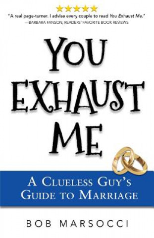 Book You Exhaust Me: A Clueless Guy's Guide to Marriage Bob Marsocci