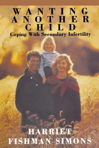 Kniha Wanting Another Child: Coping With Secondary Infertility Harriet Fishman Simons