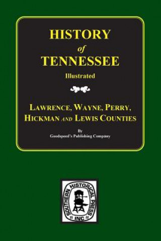 Kniha Lawrence, Wayne, Perry, Hickman, and Lewis Counties, Tennessee, Biographical & Historical Memoirs Of. Goodspeed Publishing Company