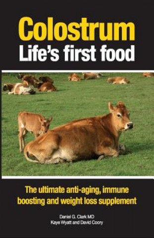 Kniha Colostrum Life's First Food: The Ultimate Anti-Aging, Immune Boosting and Weight Loss Supplement Kaye Wyatt