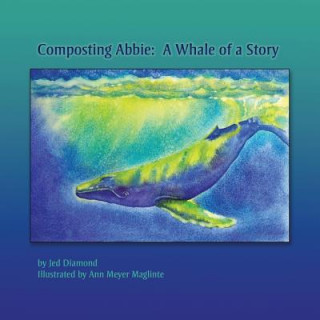 Kniha Composting Abbie: A Whale of a Story Jed Diamond