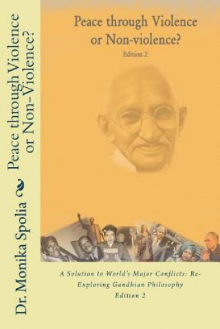 Carte Peace through Violence or Non-violence? Edition 2: A Solution to World's Major Conflicts: Re-Exploring Gandhian Philosophy Dr Monika Spolia