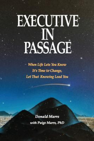 Könyv Executive in Passage: When Life Lets You Know It's Time to Change, Let That Knowing Lead You Donald Marrs