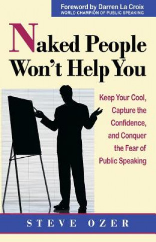 Carte Naked People Won't Help You: Keep Your Cool, Capture the Confidence, and Conquer the Fear of Public Speaking Steve Ozer