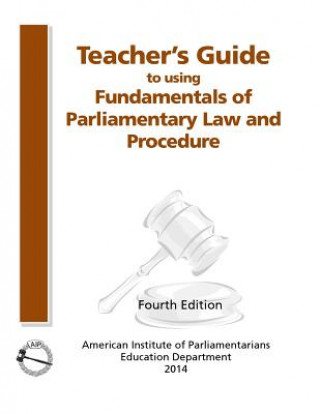Carte Teacher's Guide to Using Fundamentals of Parliamentary Procedure American Institute of Paliamentarians