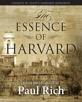 Książka The Essence of Harvard: Charles W. Eliot's Harvard Memories Paul Rich