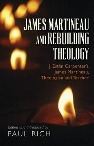 Könyv James Martineau and Rebuilding Theology: J. Estlin Carpenter's James Martineau, Theologian and Teacher Paul Rich