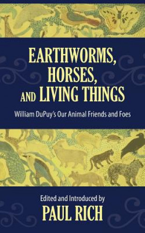 Carte Earthworms, Horses, and Living Things: William DuPuy's Our Animal Friends and Foes Paul Rich