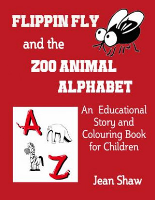 Carte Flippin Fly and the Zoo Animal Alphabet: Educational Story and Colouring Book for Children Jean Shaw