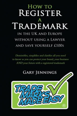 Kniha How to Register a Trademark: in the UK or Europe Without Using a Lawyer and Save Yourself ?100's Gary Jennings