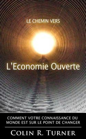 Könyv Le chemin vers l'Economie Ouverte: Comment votre connaissance du monde est sur le point de changer Colin R Turner
