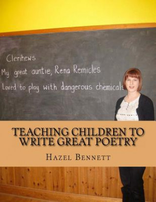 Kniha Teaching Children to Write Great Poetry: A practical guide for getting kids' creative juices flowing Hazel Bennett