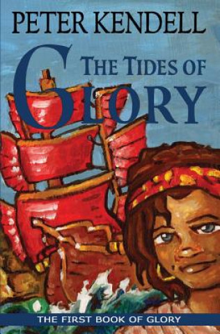 Książka The Tides of Glory: The First Book of Glory Peter Kendell