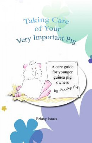 Knjiga Taking Care of Your Very Important Pig: A Guinea Pig Care Guide for Younger Children Briony Isaacs