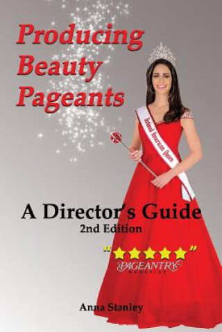 Książka Producing Beauty Pageants: A Director's Guide, 2nd Edition Anna Stanley