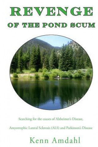Книга Revenge of the Pond Scum: Searching for the Causes of Alzheimer's Disease, Amyotrophic Lateral Sclerosis (ALS), and Parkinson's Disease Kenn Amdahl