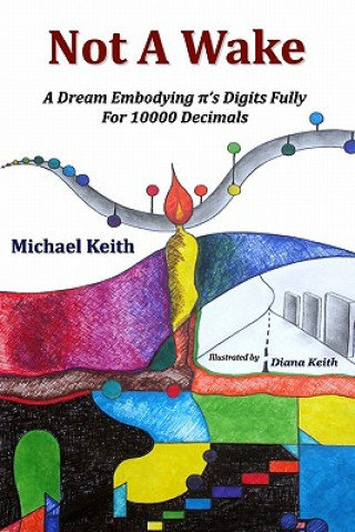 Könyv Not A Wake: A dream embodying (pi)'s digits fully for 10000 decimals Michael Keith
