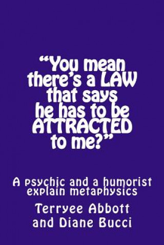 Książka "You mean there's a LAW that says he has to be ATTRACTED to me?": A psychic and a humorist explain metaphysics Diane Bucci