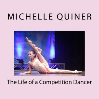 Kniha The Life of a Competition Dancer Michelle Quiner