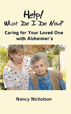 Kniha Help! What Do I Do Now?: Caring for Your Loved One with Alzheimer's Nancy Nicholson