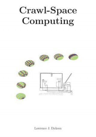 Knjiga Crawl-Space Computing: Cooperating programs that don't hide your data while they are working on it Lawrence J Dickson Phd
