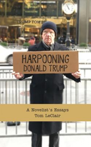 Carte Harpooning Donald Trump: A Novelist's Essays Tom LeClair