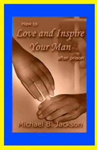 Książka How to Love and Inspire Your Man After Prison: A Prisonwife's Guide Michael B Jackson