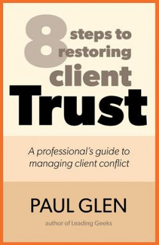 Kniha 8 Steps to Restoring Client Trust: A Professional's Guide to Managing Client Conflict Paul Glen