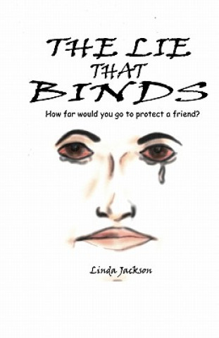 Carte The Lie That Binds: How Far Would You Go To Protect A Friend? Linda Jackson