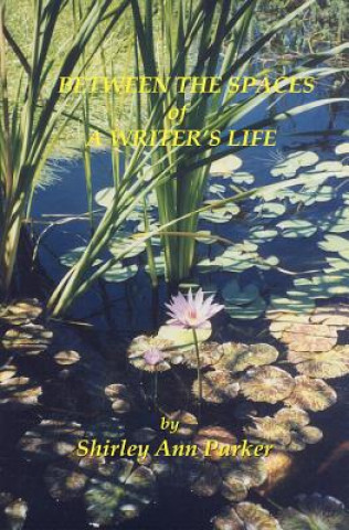 Knjiga Between the Spaces of A Writer's Life Shirley Ann Parker
