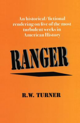 Carte Ranger: An historical/fictional rendering on five of the most turbulent weeks in American History Richard W Turner
